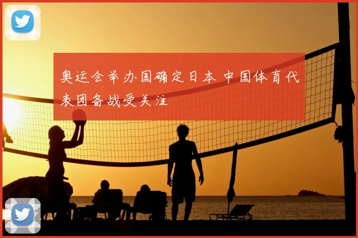 奥运会举办国确定日本 中国体育代表团备战受关注