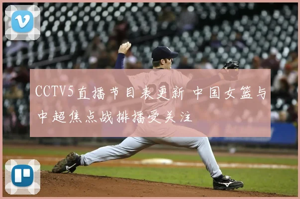 CCTV5直播节目表更新 中国女篮与中超焦点战排播受关注